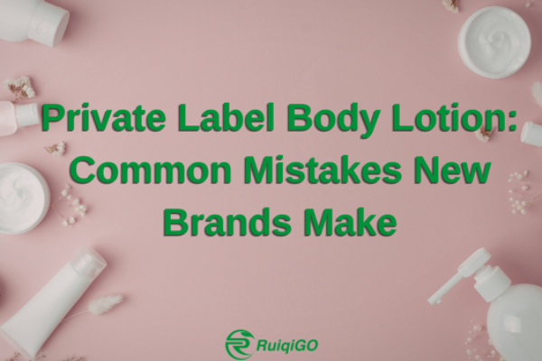 Private label body lotion product development and manufacturing mistakes guide