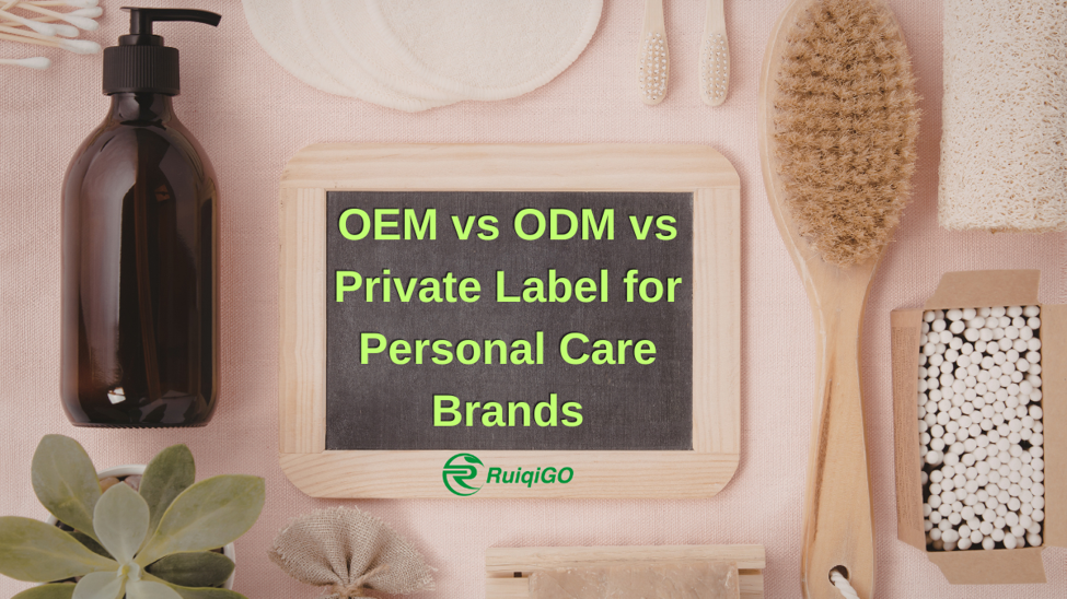 OEM vs ODM vs private label manufacturing comparison for personal care brands